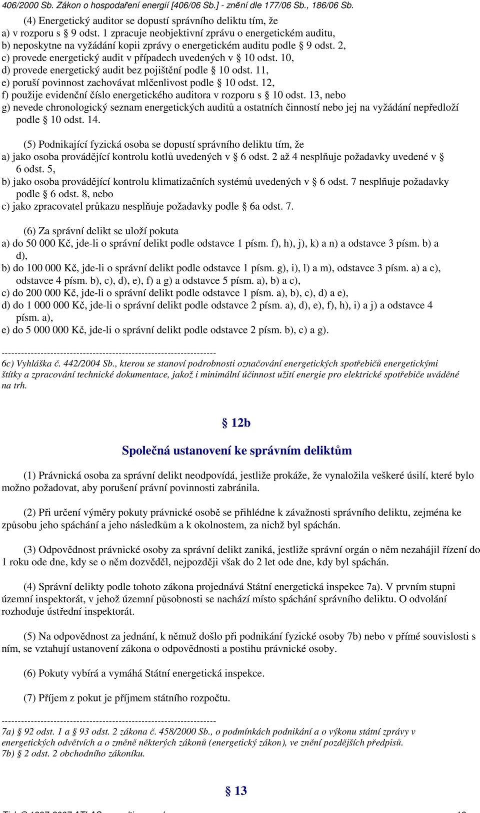 10, d) provede energetický audit bez pojištění podle 10 odst. 11, e) poruší povinnost zachovávat mlčenlivost podle 10 odst. 12, f) použije evidenční číslo energetického auditora v rozporu s 10 odst.