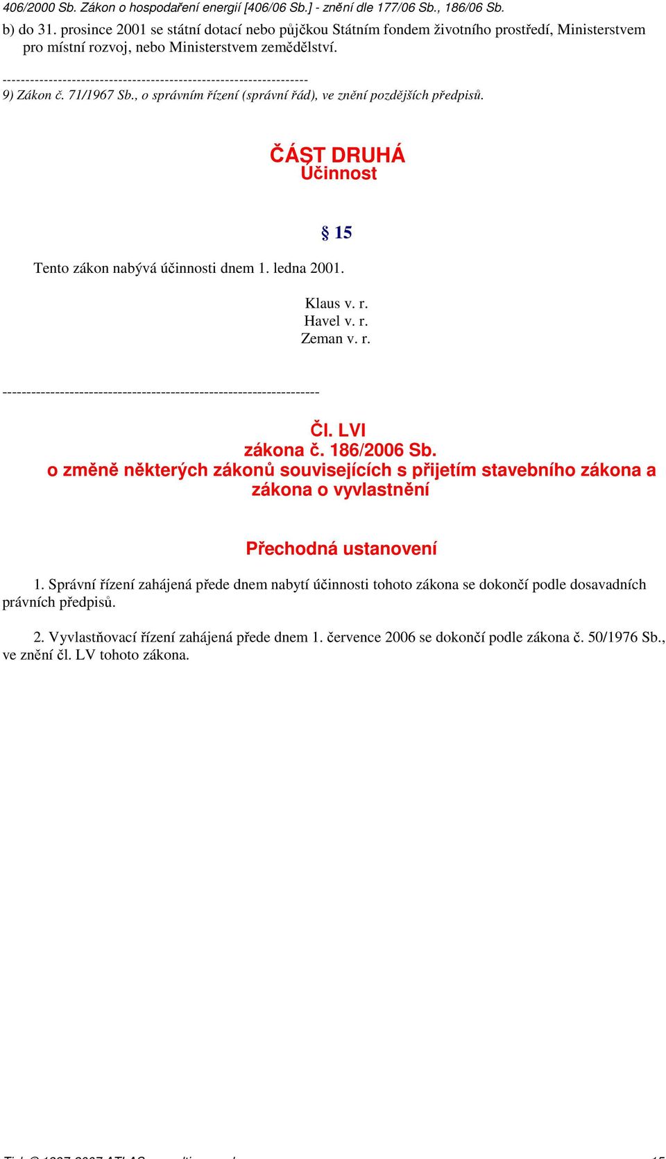 LVI zákona č. 186/2006 Sb. o změně některých zákonů souvisejících s přijetím stavebního zákona a zákona o vyvlastnění Přechodná ustanovení 1.