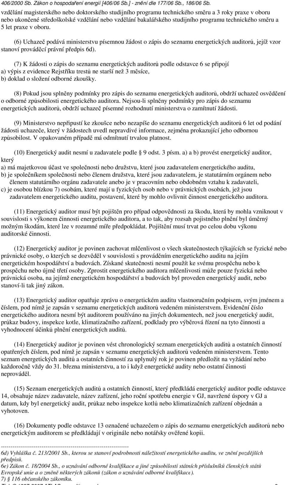 (7) K žádosti o zápis do seznamu energetických auditorů podle odstavce 6 se připojí a) výpis z evidence Rejstříku trestů ne starší než 3 měsíce, b) doklad o složení odborné zkoušky.