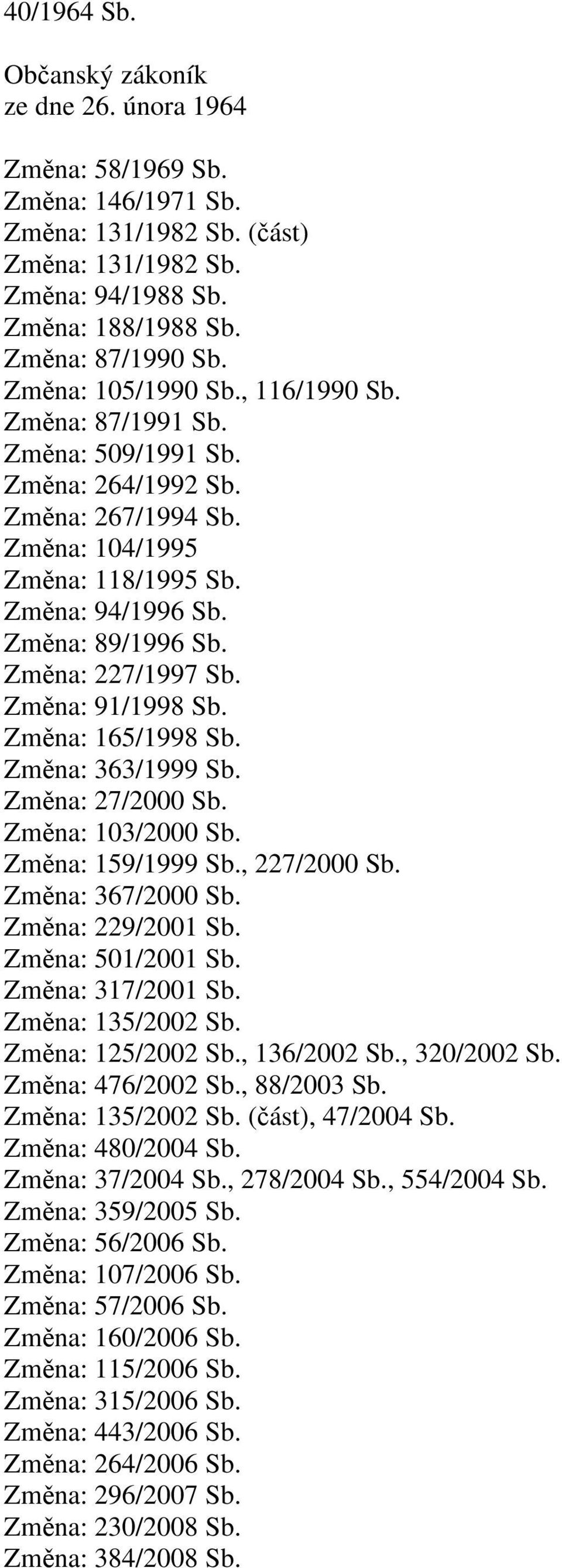 Změna: 227/1997 Sb. Změna: 91/1998 Sb. Změna: 165/1998 Sb. Změna: 363/1999 Sb. Změna: 27/2000 Sb. Změna: 103/2000 Sb. Změna: 159/1999 Sb., 227/2000 Sb. Změna: 367/2000 Sb. Změna: 229/2001 Sb.