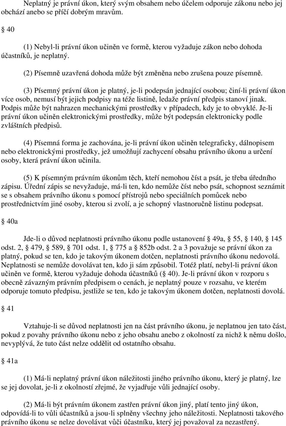 (3) Písemný právní úkon je platný, je-li podepsán jednající osobou; činí-li právní úkon více osob, nemusí být jejich podpisy na téže listině, ledaže právní předpis stanoví jinak.