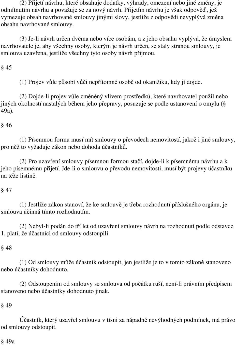 (3) Je-li návrh určen dvěma nebo více osobám, a z jeho obsahu vyplývá, že úmyslem navrhovatele je, aby všechny osoby, kterým je návrh určen, se staly stranou smlouvy, je smlouva uzavřena, jestliže