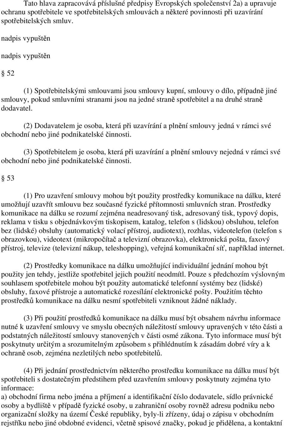 straně dodavatel. (2) Dodavatelem je osoba, která při uzavírání a plnění smlouvy jedná v rámci své obchodní nebo jiné podnikatelské činnosti.