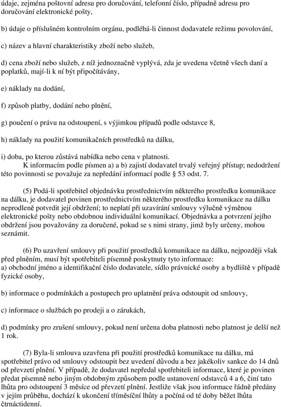 náklady na dodání, f) způsob platby, dodání nebo plnění, g) poučení o právu na odstoupení, s výjimkou případů podle odstavce 8, h) náklady na použití komunikačních prostředků na dálku, i) doba, po