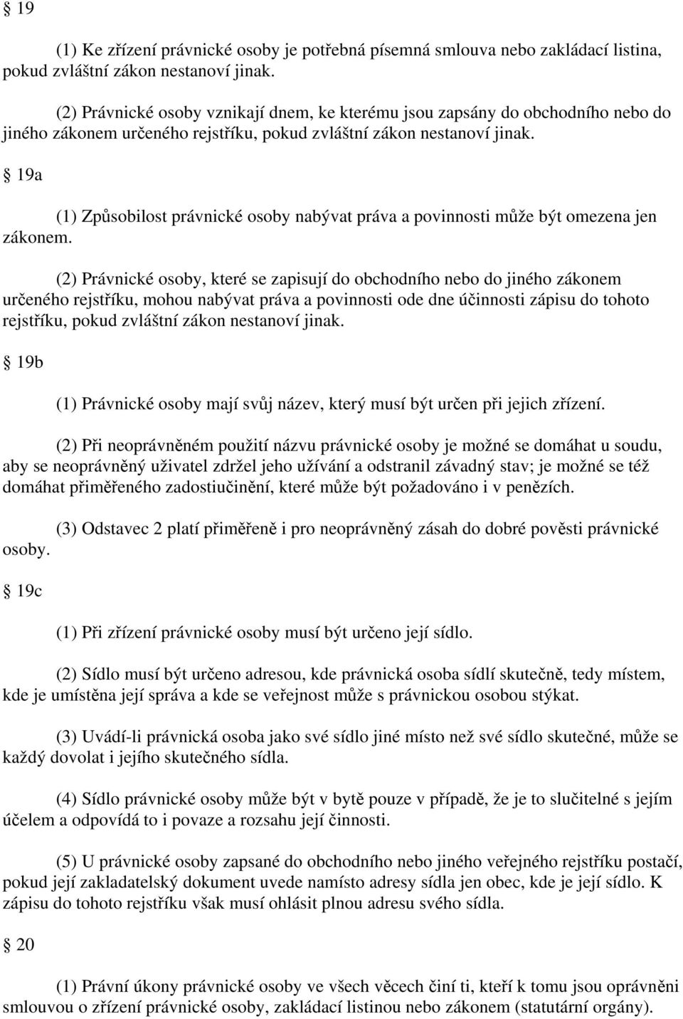 19a (1) Způsobilost právnické osoby nabývat práva a povinnosti může být omezena jen zákonem.