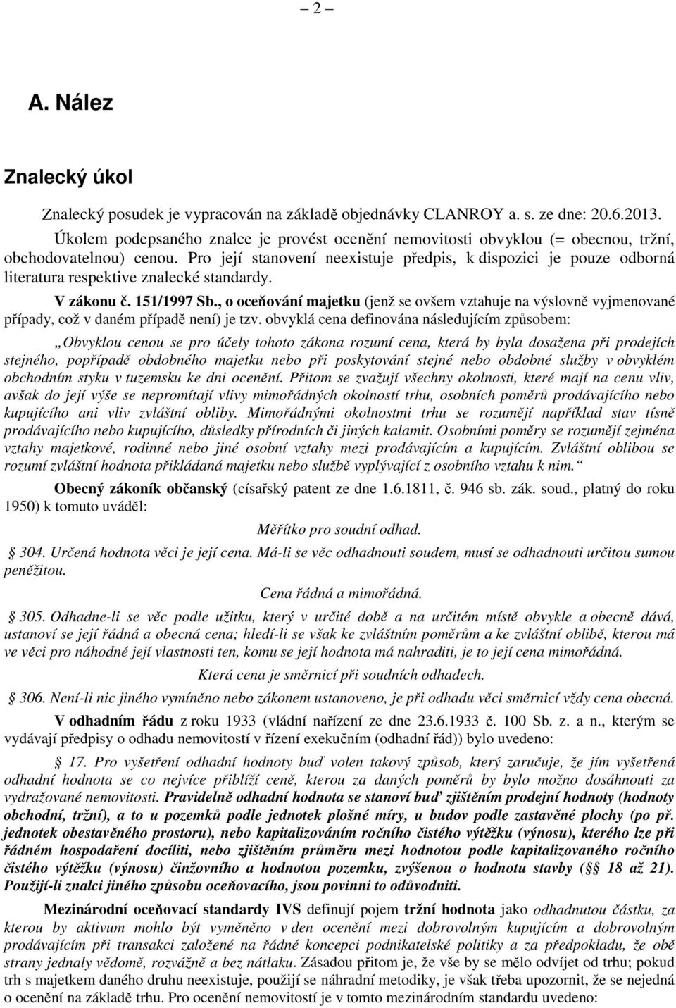 Pro její stanovení neexistuje předpis, k dispozici je pouze odborná literatura respektive znalecké standardy. V zákonu č. 151/1997 Sb.