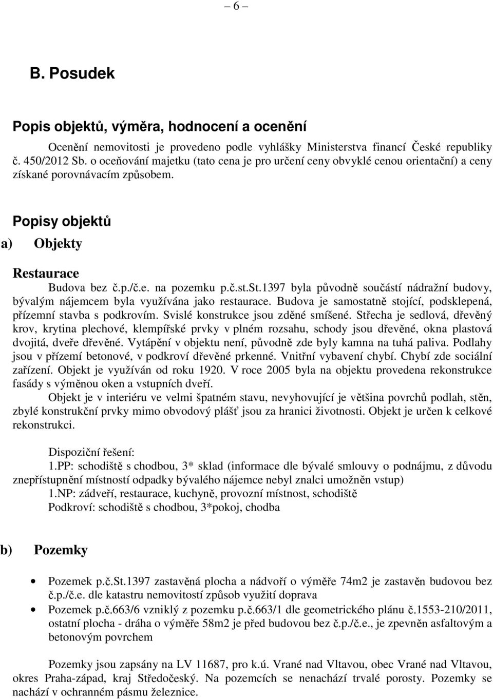 urace Budova bez č.p./č.e. na pozemku p.č.st.st.1397 byla původně součástí nádražní budovy, bývalým nájemcem byla využívána jako restaurace.