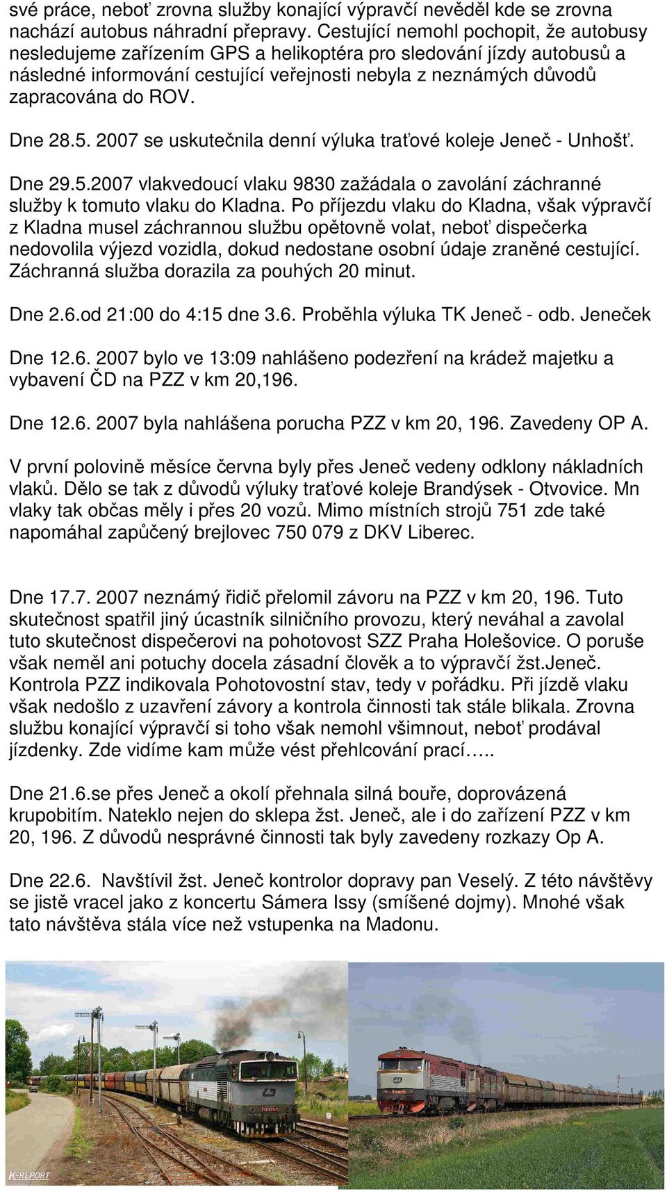 Dne 28.5. 2007 se uskutečnila denní výluka traťové koleje Jeneč - Unhošť. Dne 29.5.2007 vlakvedoucí vlaku 9830 zažádala o zavolání záchranné služby k tomuto vlaku do Kladna.