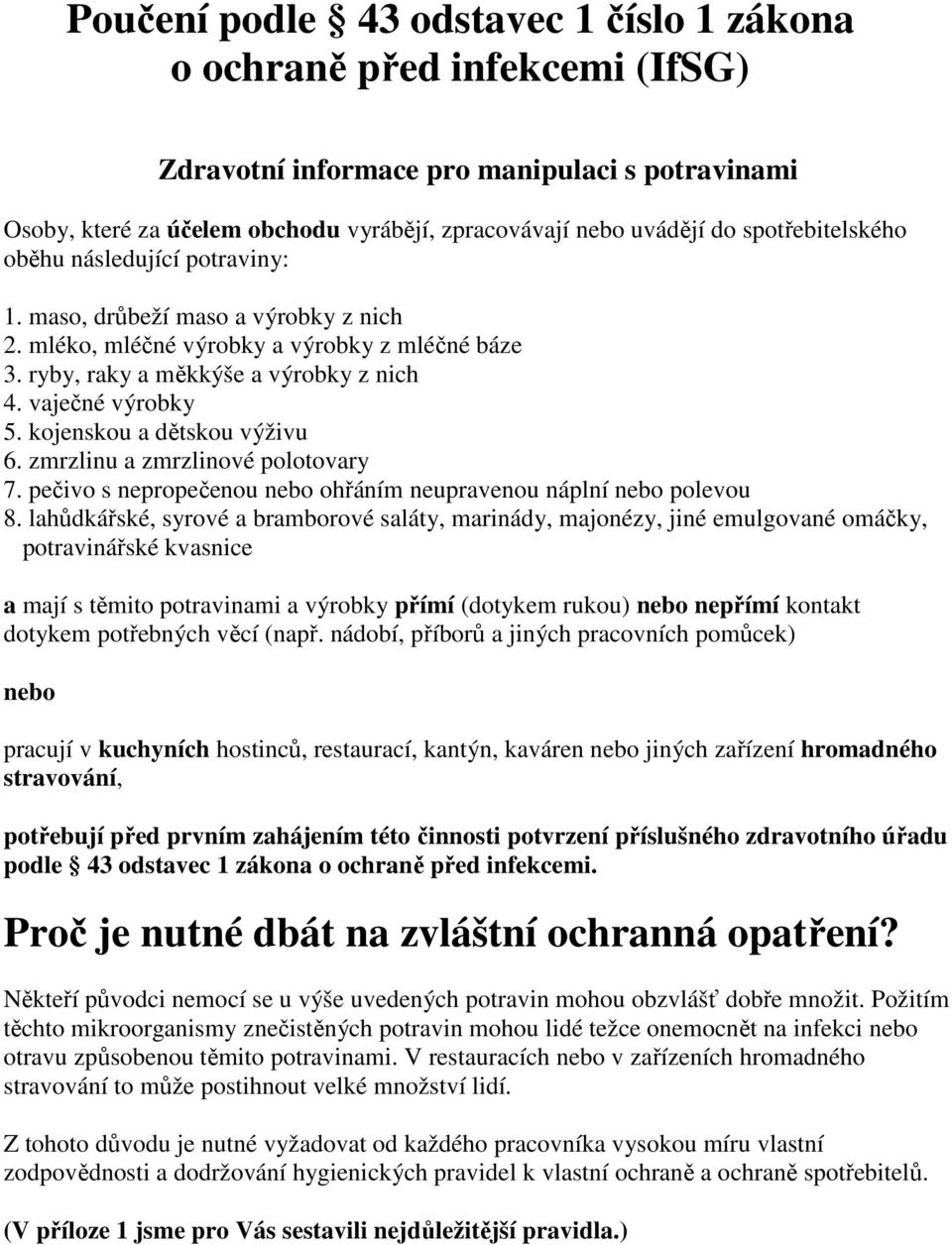 kojenskou a dětskou výživu 6. zmrzlinu a zmrzlinové polotovary 7. pečivo s nepropečenou nebo ohřáním neupravenou náplní nebo polevou 8.