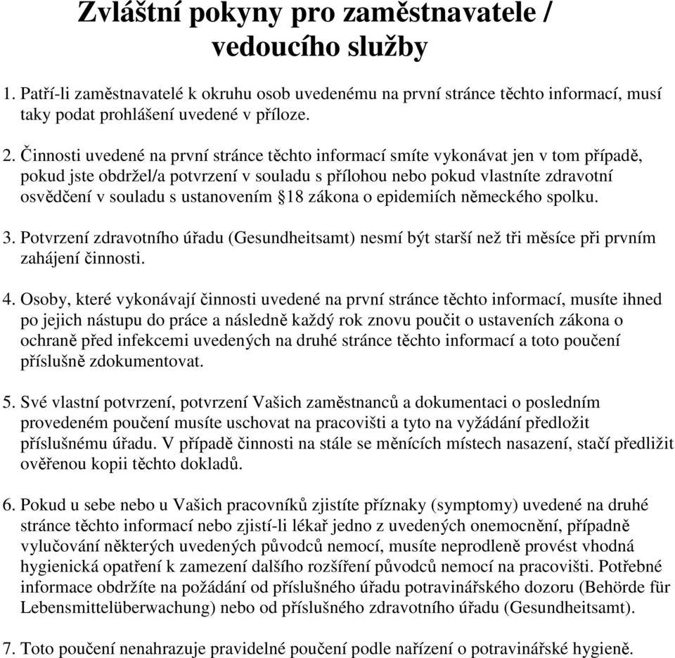 ustanovením 18 zákona o epidemiích německého spolku. 3. Potvrzení zdravotního úřadu (Gesundheitsamt) nesmí být starší než tři měsíce při prvním zahájení činnosti. 4.