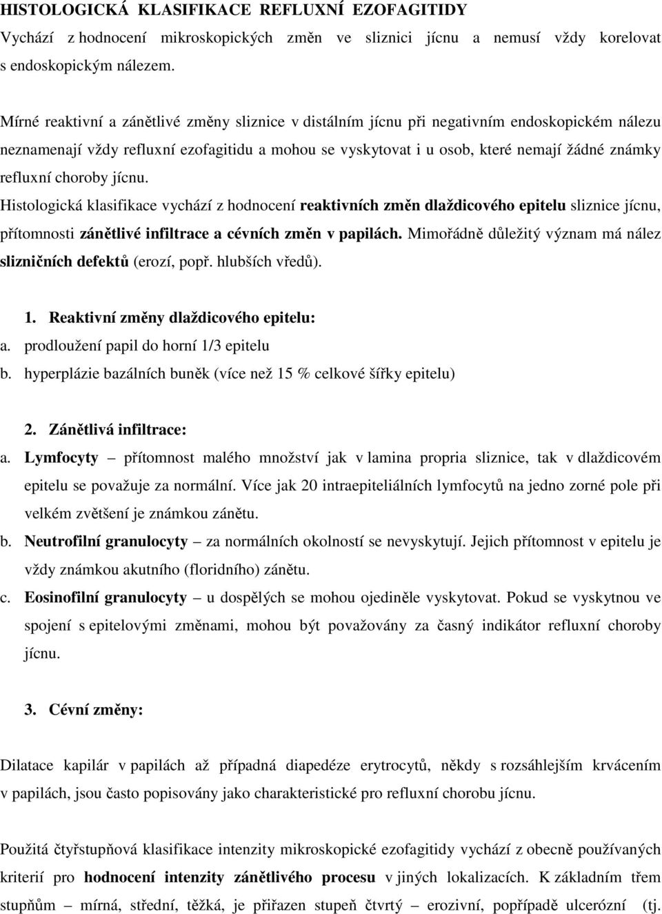 refluxní choroby jícnu. Histologická klasifikace vychází z hodnocení reaktivních změn dlaždicového epitelu sliznice jícnu, přítomnosti zánětlivé infiltrace a cévních změn v papilách.