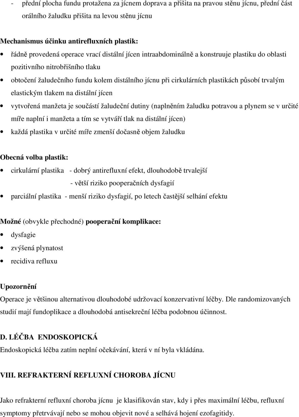 trvalým elastickým tlakem na distální jícen vytvořená manžeta je součástí žaludeční dutiny (naplněním žaludku potravou a plynem se v určité míře naplní i manžeta a tím se vytváří tlak na distální