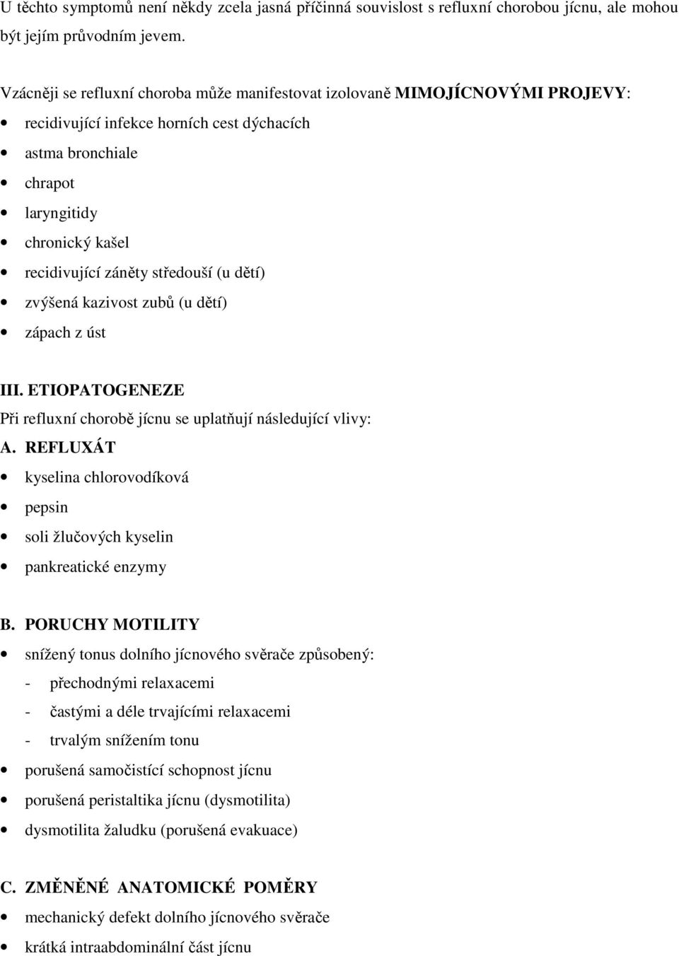 středouší (u dětí) zvýšená kazivost zubů (u dětí) zápach z úst III. ETIOPATOGENEZE Při refluxní chorobě jícnu se uplatňují následující vlivy: A.