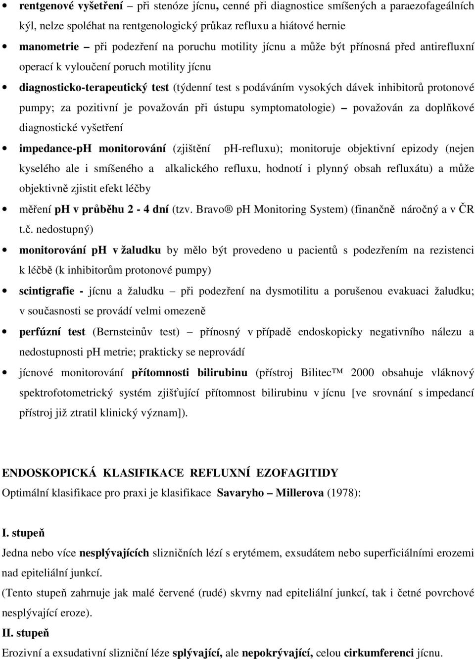 pozitivní je považován při ústupu symptomatologie) považován za doplňkové diagnostické vyšetření impedance-ph monitorování (zjištění ph-refluxu); monitoruje objektivní epizody (nejen kyselého ale i