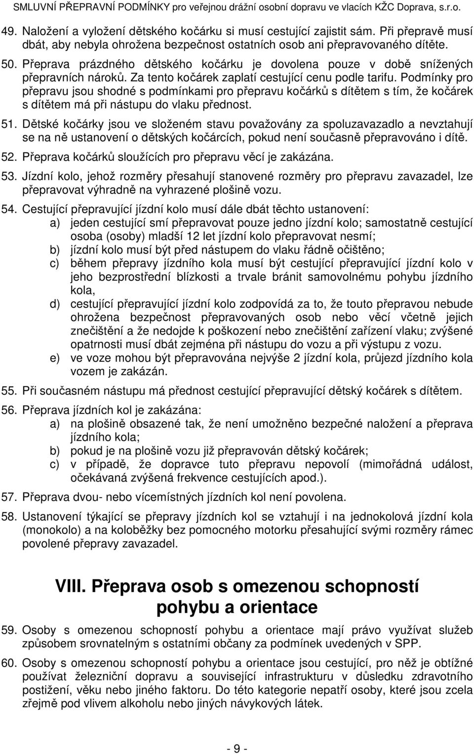 Podmínky pro přepravu jsou shodné s podmínkami pro přepravu kočárků s dítětem s tím, že kočárek s dítětem má při nástupu do vlaku přednost. 51.