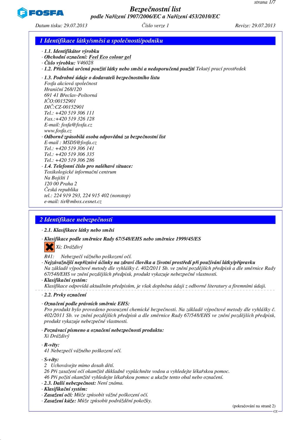 :+420 519 326 128 E-mail: fosfa@fosfa.cz www.fosfa.cz Odborně způsobilá osoba odpovědná za bezpečnostní list E-mail : MSDS@fosfa.cz Tel.: +420 519 306 141 Tel.: +420 519 306 335 Tel.