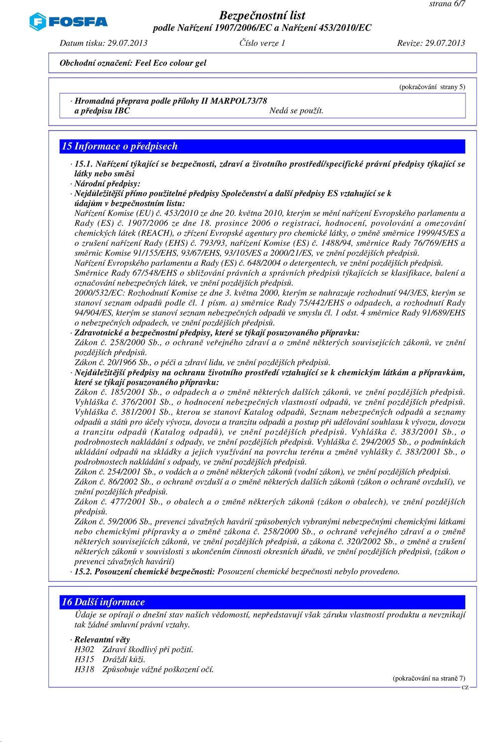 .1. Nařízení týkající se bezpečnosti, zdraví a životního prostředí/specifické právní předpisy týkající se látky nebo směsi Národní předpisy: Nejdůležitější přímo použitelné předpisy Společenství a