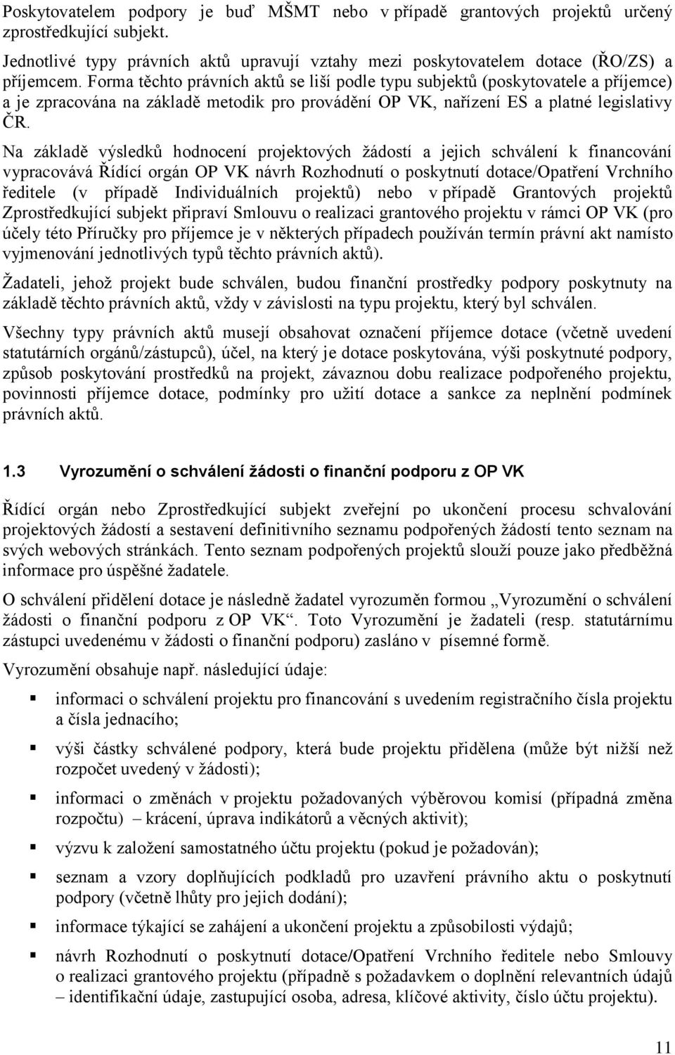 Na základě výsledků hodnocení projektových ţádostí a jejich schválení k financování vypracovává Řídící orgán OP VK návrh Rozhodnutí o poskytnutí dotace/opatření Vrchního ředitele (v případě