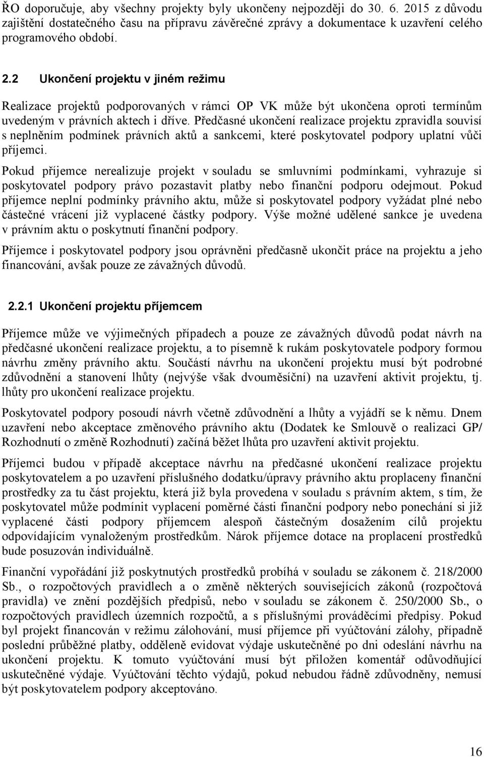 2 Ukončení projektu v jiném reţimu Realizace projektů podporovaných v rámci OP VK můţe být ukončena oproti termínům uvedeným v právních aktech i dříve.