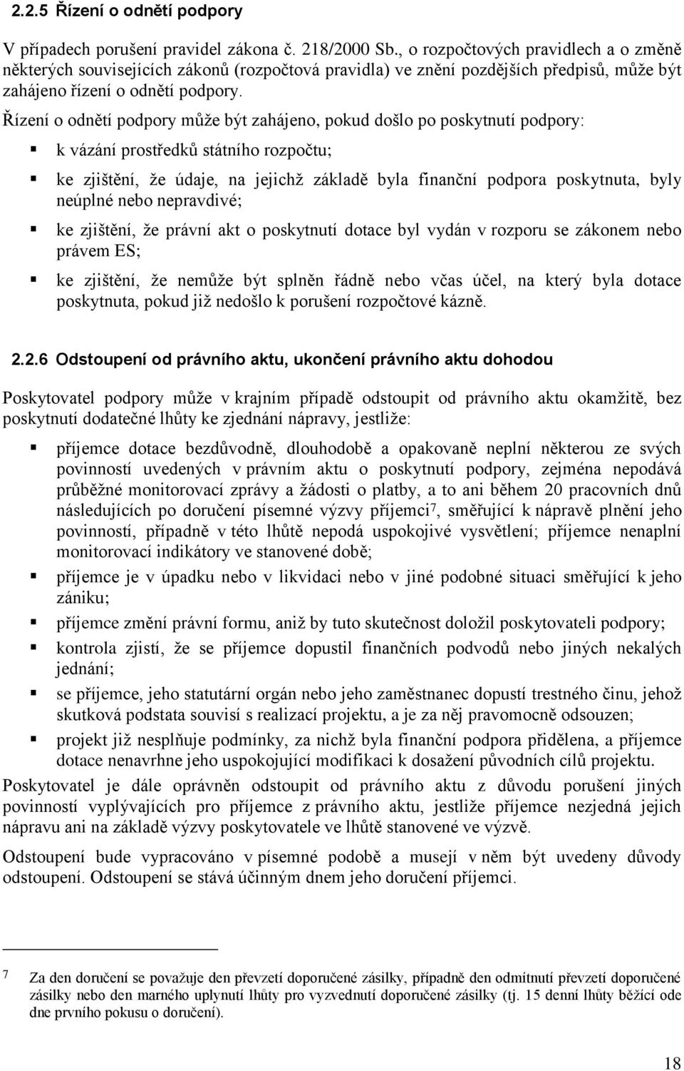 Řízení o odnětí podpory můţe být zahájeno, pokud došlo po poskytnutí podpory: k vázání prostředků státního rozpočtu; ke zjištění, ţe údaje, na jejichţ základě byla finanční podpora poskytnuta, byly