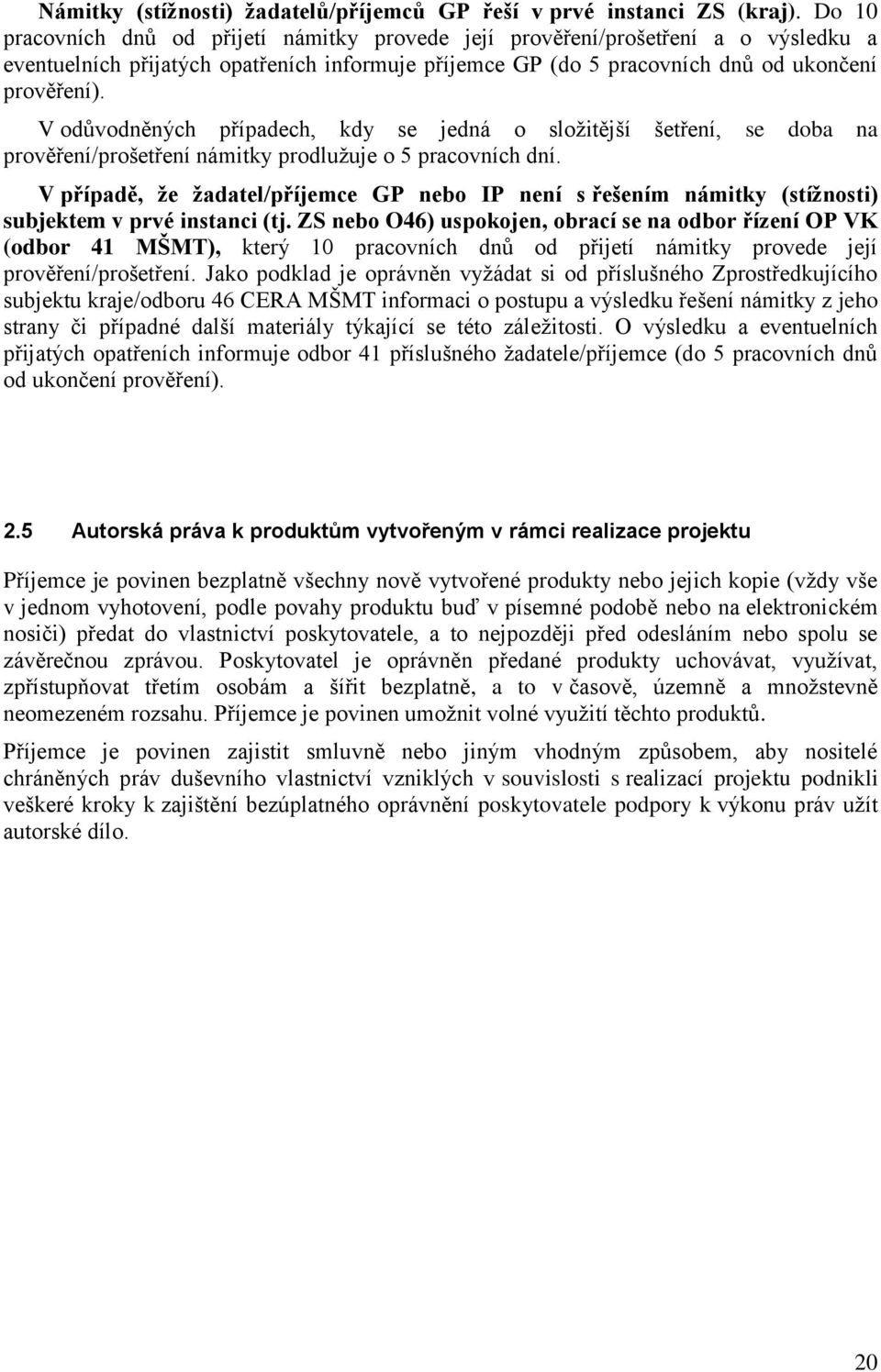 V odůvodněných případech, kdy se jedná o sloţitější šetření, se doba na prověření/prošetření námitky prodluţuje o 5 pracovních dní.