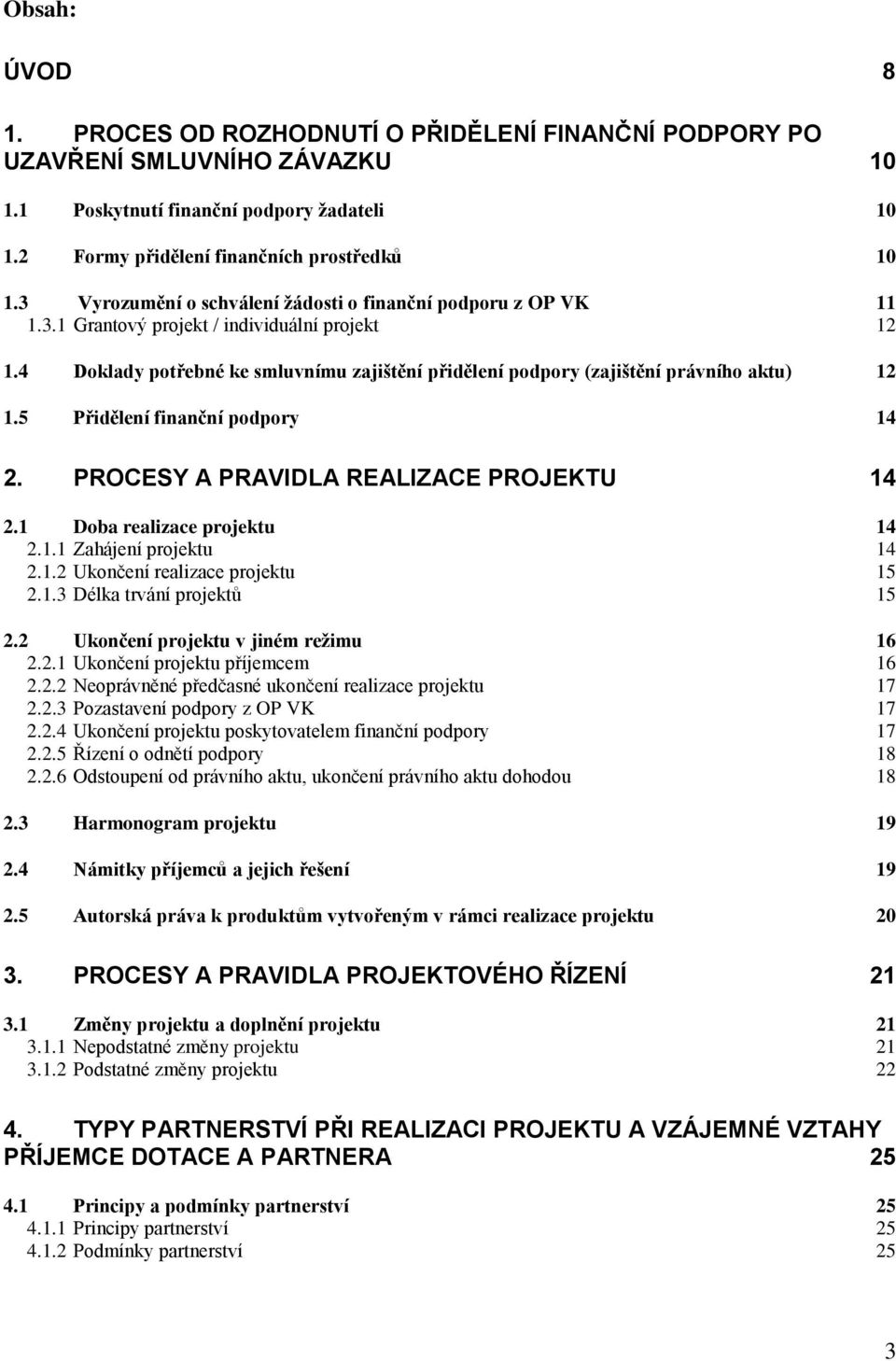 4 Doklady potřebné ke smluvnímu zajištění přidělení podpory (zajištění právního aktu) 12 1.5 Přidělení finanční podpory 14 2. PROCESY A PRAVIDLA REALIZACE PROJEKTU 14 2.1 Doba realizace projektu 14 2.