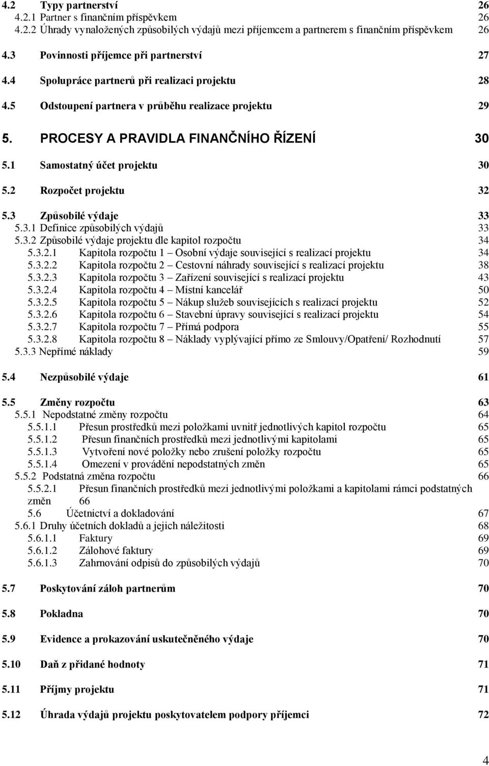 1 Samostatný účet projektu 30 5.2 Rozpočet projektu 32 5.3 Způsobilé výdaje 33 5.3.1 Definice způsobilých výdajů 33 5.3.2 Způsobilé výdaje projektu dle kapitol rozpočtu 34 5.3.2.1 Kapitola rozpočtu 1 Osobní výdaje související s realizací projektu 34 5.