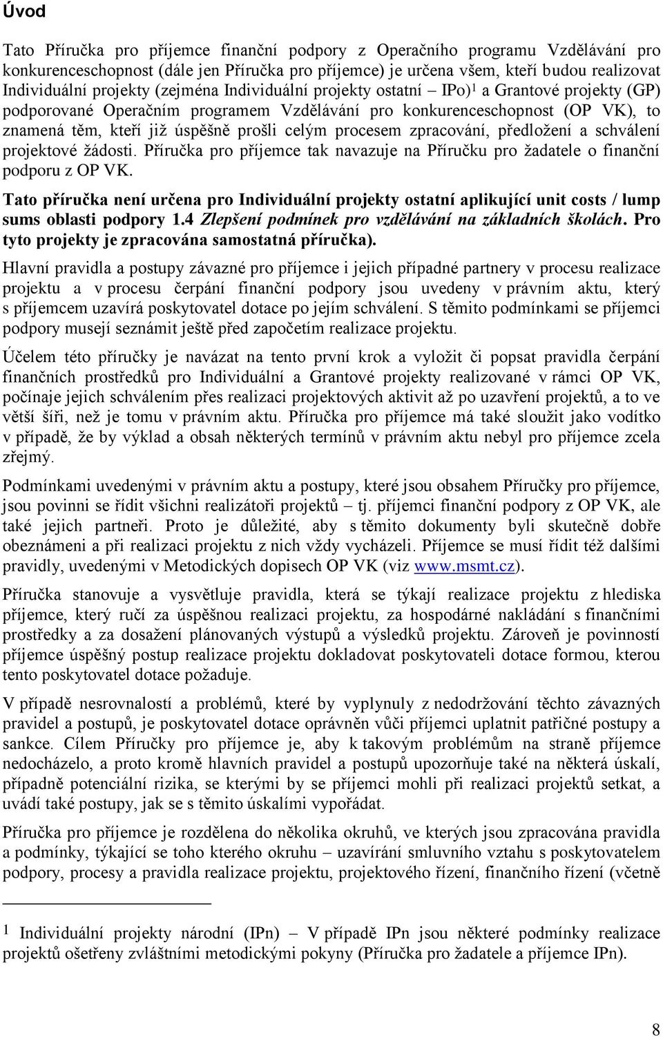 procesem zpracování, předloţení a schválení projektové ţádosti. Příručka pro příjemce tak navazuje na Příručku pro ţadatele o finanční podporu z OP VK.