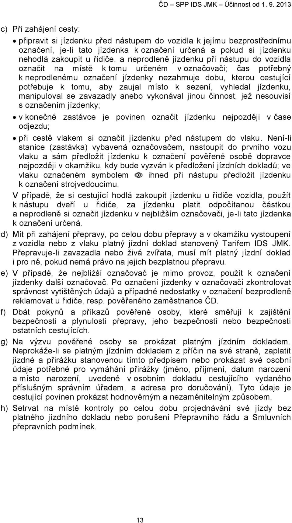 místo k sezení, vyhledal jízdenku, manipuloval se zavazadly anebo vykonával jinou činnost, jež nesouvisí s označením jízdenky; v konečné zastávce je povinen označit jízdenku nejpozději v čase