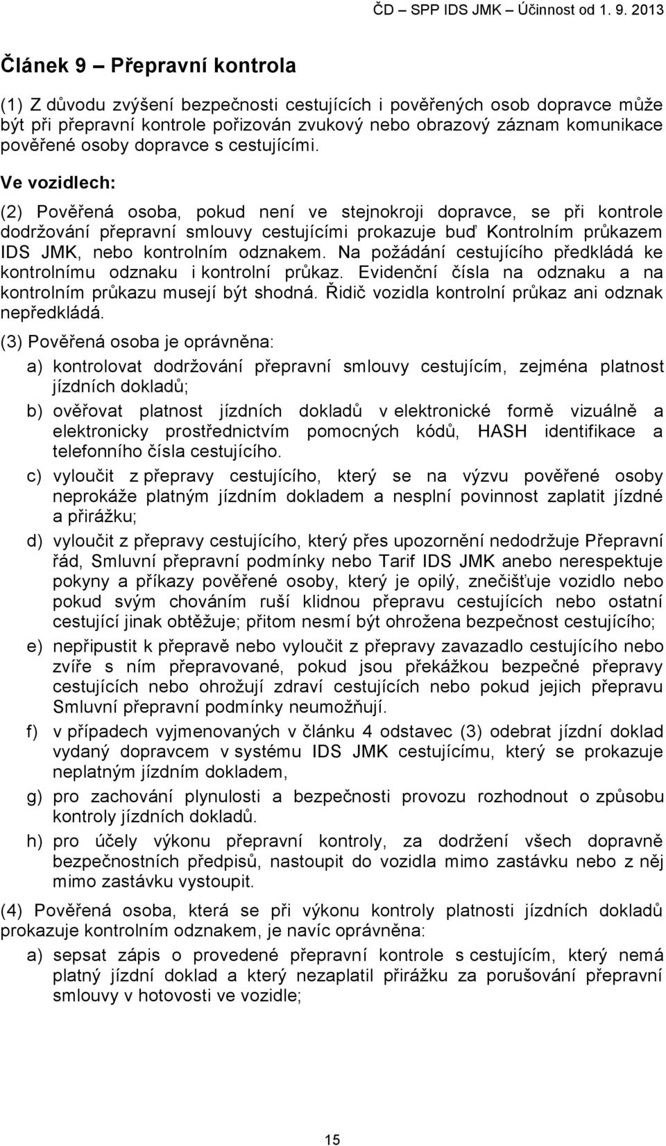 Ve vozidlech: (2) Pověřená osoba, pokud není ve stejnokroji dopravce, se při kontrole dodržování přepravní smlouvy cestujícími prokazuje buď Kontrolním průkazem IDS JMK, nebo kontrolním odznakem.