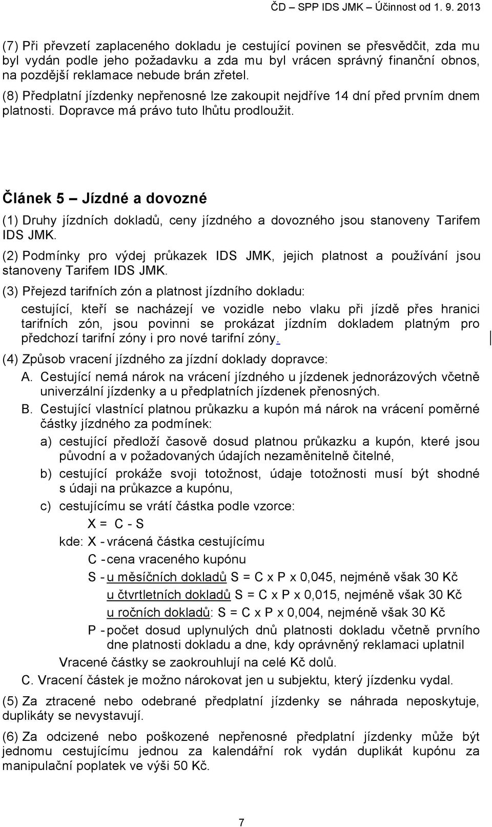 Článek 5 Jízdné a dovozné (1) Druhy jízdních dokladů, ceny jízdného a dovozného jsou stanoveny Tarifem IDS JMK.