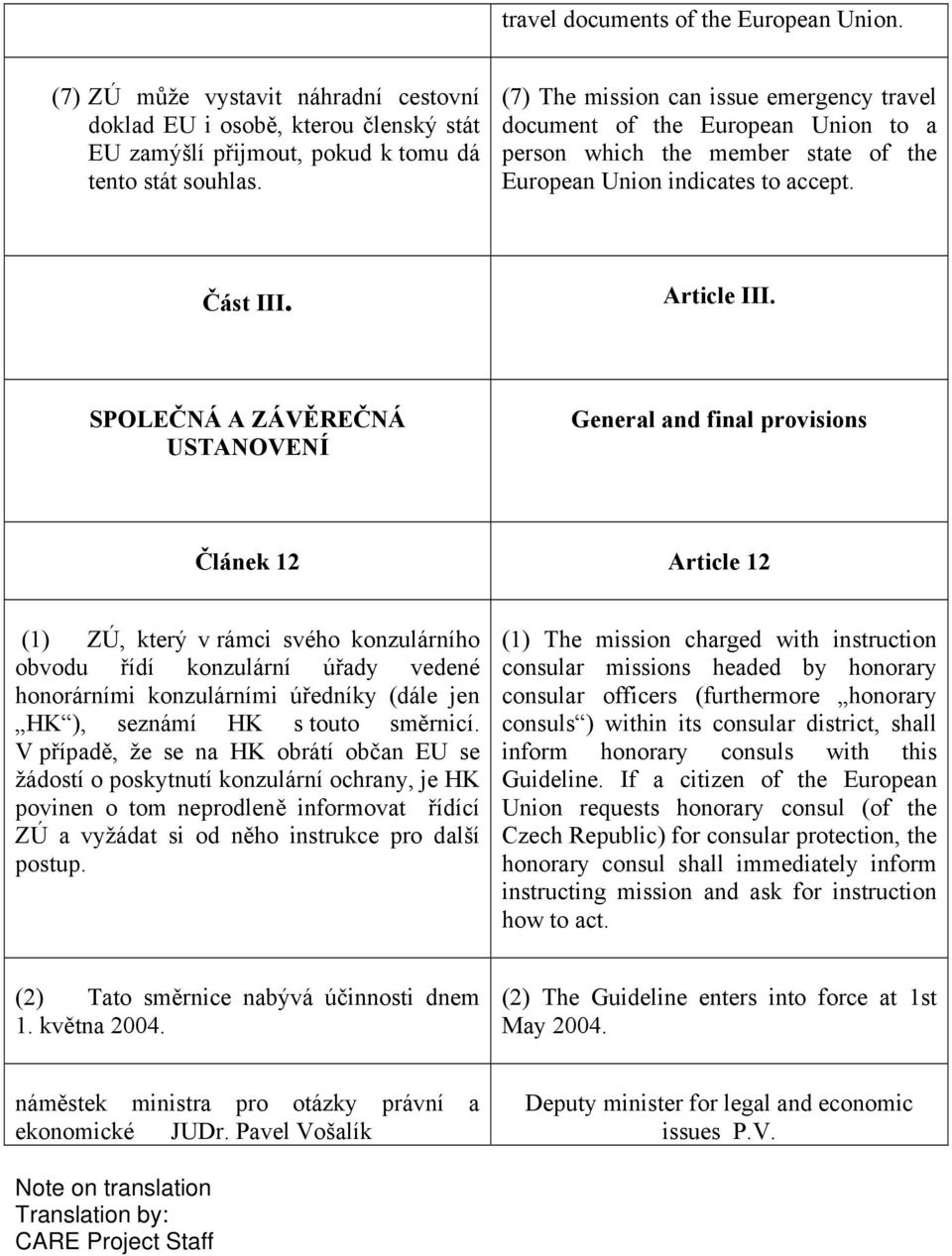 SPOLEČNÁ A ZÁVĚREČNÁ USTANOVENÍ General and final provisions Článek 12 Article 12 (1) ZÚ, který v rámci svého konzulárního obvodu řídí konzulární úřady vedené honorárními konzulárními úředníky (dále