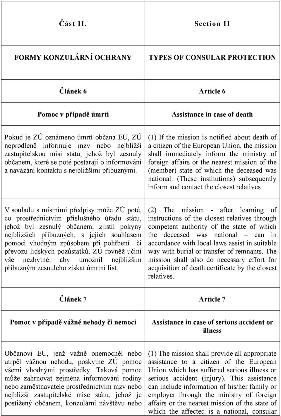 nebo nejbližší zastupitelskou misi státu, jehož byl zesnulý občanem, které se poté postarají o informování a navázání kontaktu s nejbližšími příbuznými.