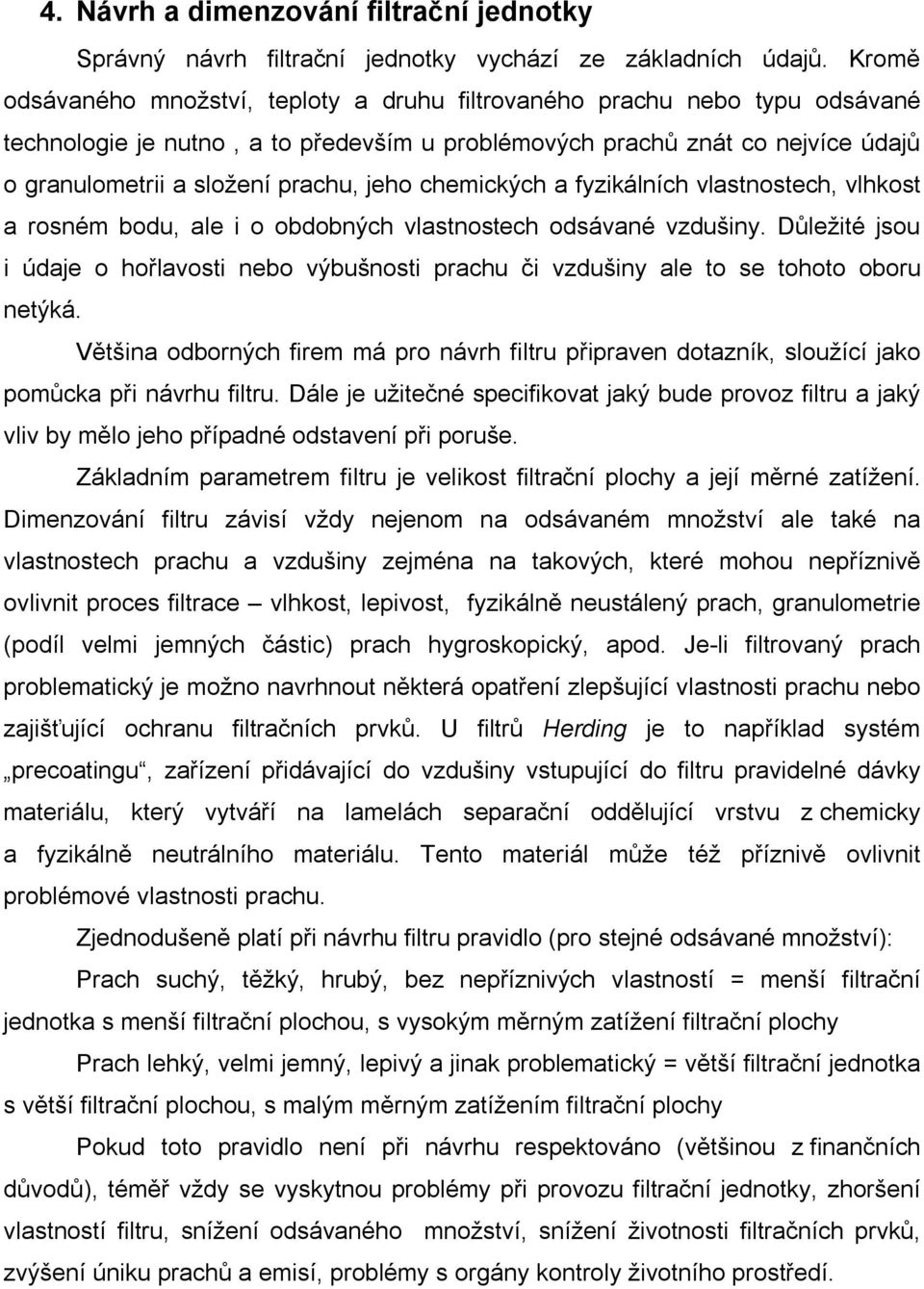 jeho chemických a fyzikálních vlastnostech, vlhkost a rosném bodu, ale i o obdobných vlastnostech odsávané vzdušiny.