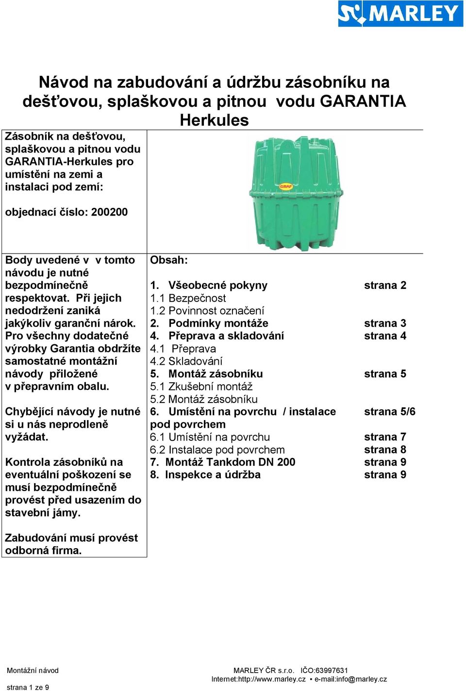 Pro v echny dodate né výrobky Garantia obdr íte samostatné montá ní návody p ilo ené v p epravním obalu. Chyb jící návody je nutné si u nás neprodlen vy ádat.