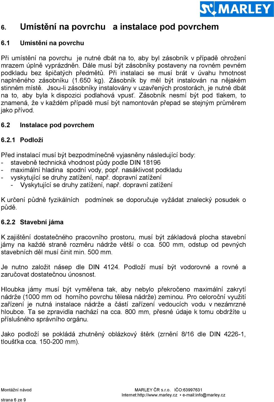 Zásobník by m l být instalován na n jakém stinném míst. Jsou-li zásobníky instalovány v uzav ených prostorách, je nutné dbát na to, aby byla k dispozici podlahová vpus.