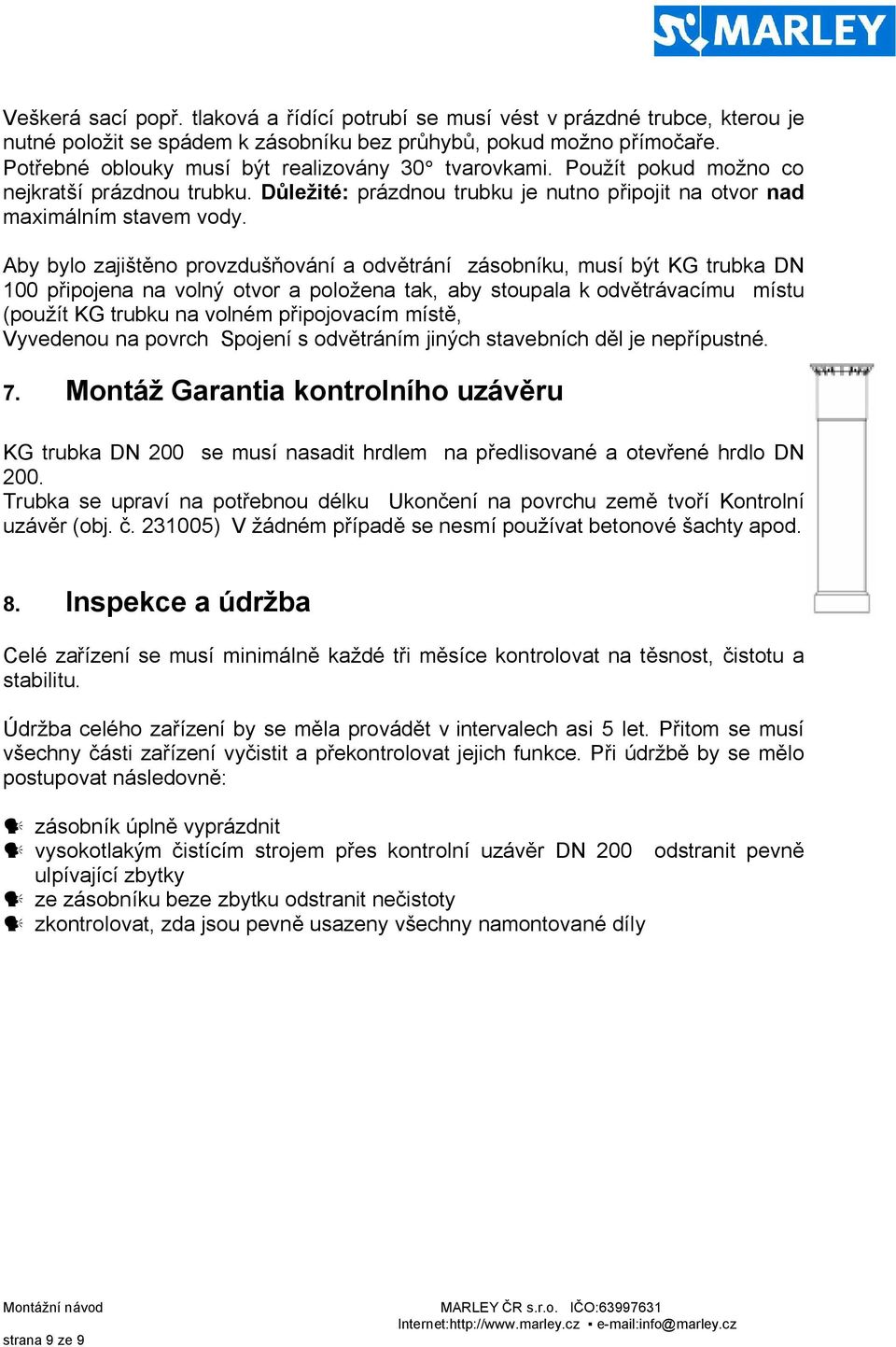 Aby bylo zaji no provzdu ování a odv trání zásobníku, musí být KG trubka DN 100 p ipojena na volný otvor a polo ena tak, aby stoupala k odv trávacímu místu (pou ít KG trubku na volném p ipojovacím