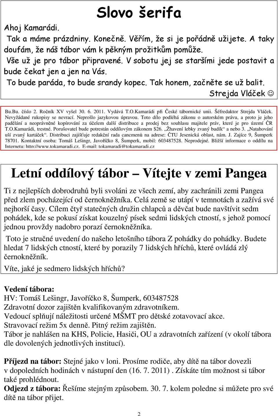 Vydává T.O.Kamarádi při České tábornické unii. Šéfredaktor Strejda Vláček. Nevyžádané rukopisy se nevrací. Neprošlo jazykovou úpravou.