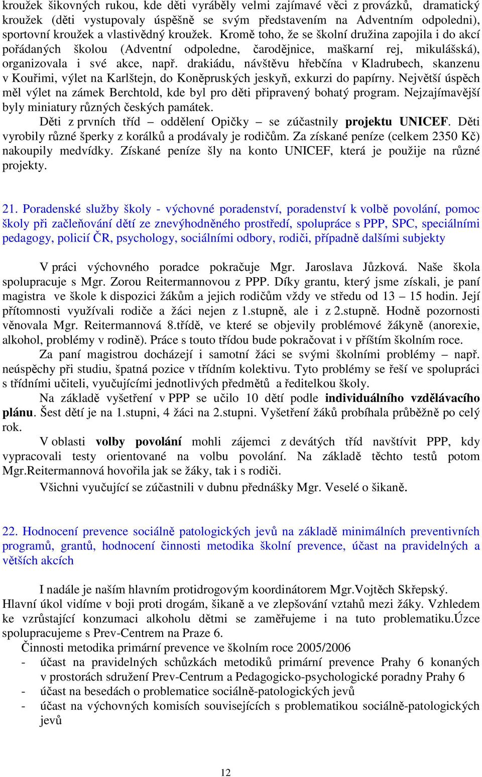 drakiádu, návštěvu hřebčína v Kladrubech, skanzenu v Kouřimi, výlet na Karlštejn, do Koněpruských jeskyň, exkurzi do papírny.