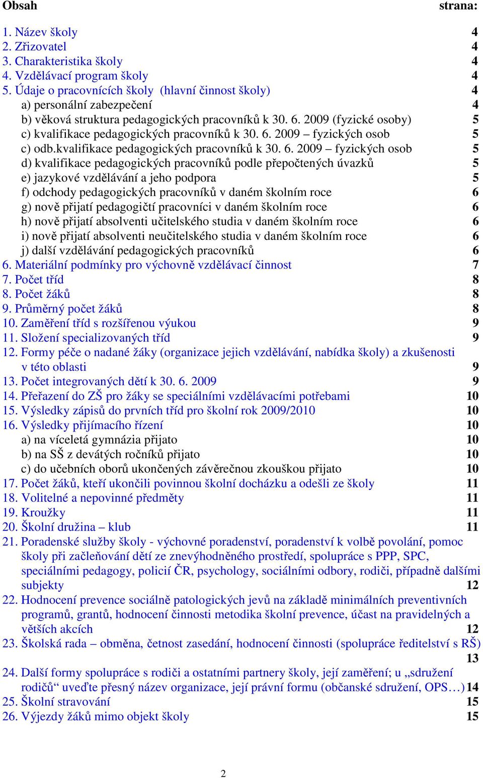 2009 (fyzické osoby) 5 c) kvalifikace pedagogických pracovníků k 30. 6.