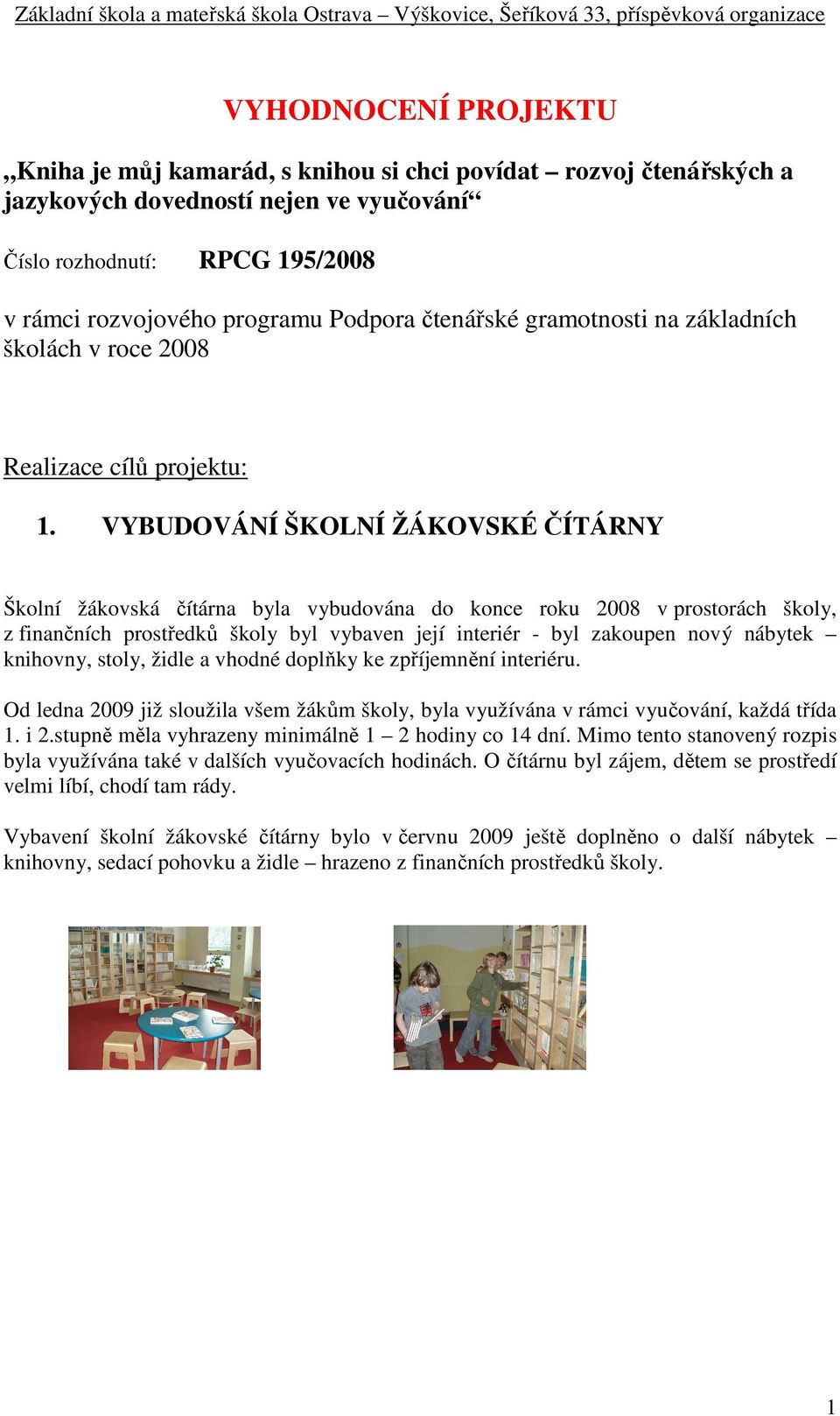 VYBUDOVÁNÍ ŠKOLNÍ ŽÁKOVSKÉ ČÍTÁRNY Školní žákovská čítárna byla vybudována do konce roku 2008 v prostorách školy, z finančních prostředků školy byl vybaven její interiér - byl zakoupen nový nábytek