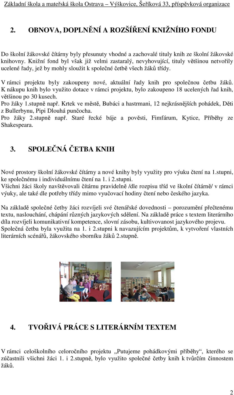 V rámci projektu byly zakoupeny nové, aktuální řady knih pro společnou četbu žáků. K nákupu knih bylo využito dotace v rámci projektu, bylo zakoupeno 18 ucelených řad knih, většinou po 30 kusech.