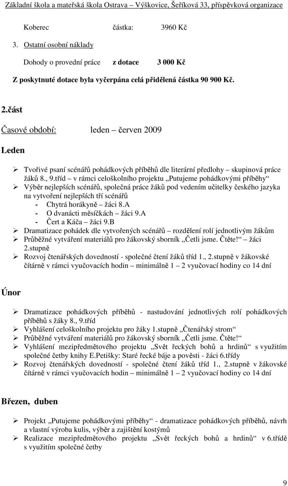 tříd v rámci celoškolního projektu Putujeme pohádkovými příběhy Výběr nejlepších scénářů, společná práce žáků pod vedením učitelky českého jazyka na vytvoření nejlepších tří scénářů - Chytrá horákyně