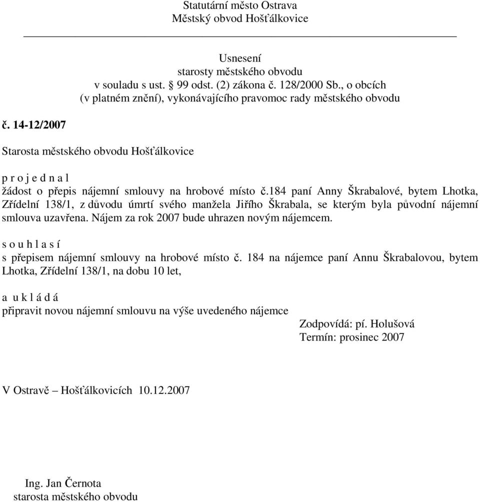 smlouva uzavřena. Nájem za rok 2007 bude uhrazen novým nájemcem. s o u h l a s í s přepisem nájemní smlouvy na hrobové místo č.