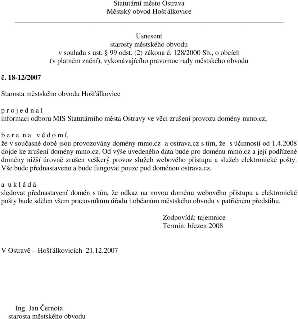 cz a její podřízené domény nižší úrovně zrušen veškerý provoz služeb webového přístupu a služeb elektronické pošty. Vše bude přednastaveno a bude fungovat pouze pod doménou ostrava.cz.