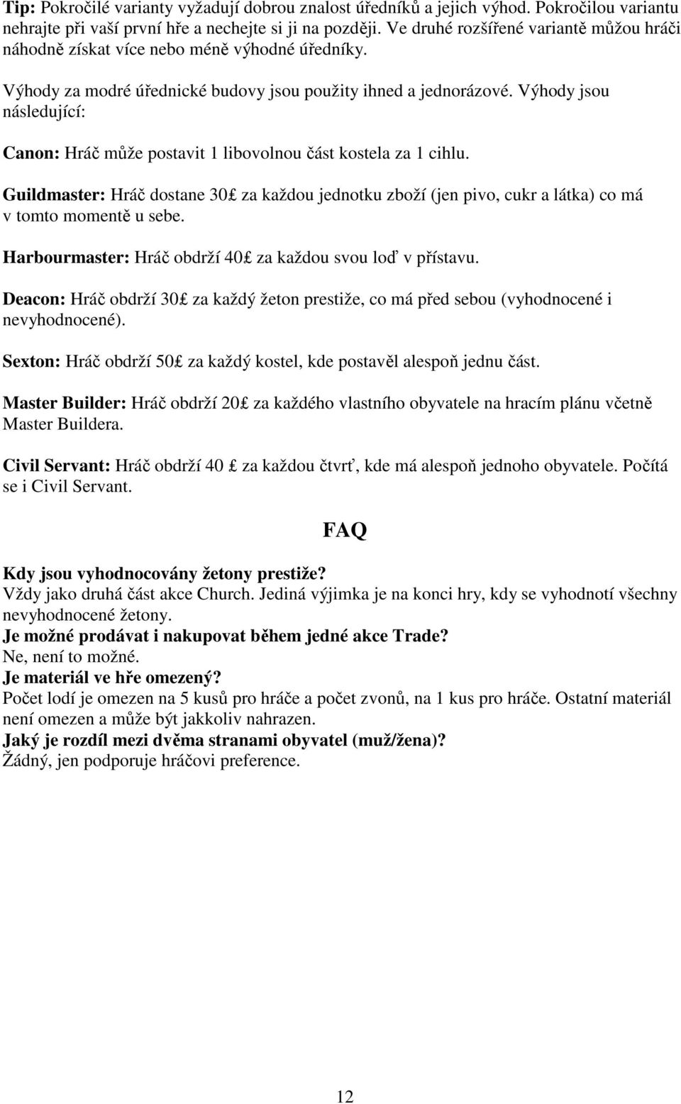 Výhody jsou následující: Canon: Hráč může postavit 1 libovolnou část kostela za 1 cihlu. Guildmaster: Hráč dostane 30 za každou jednotku zboží (jen pivo, cukr a látka) co má v tomto momentě u sebe.