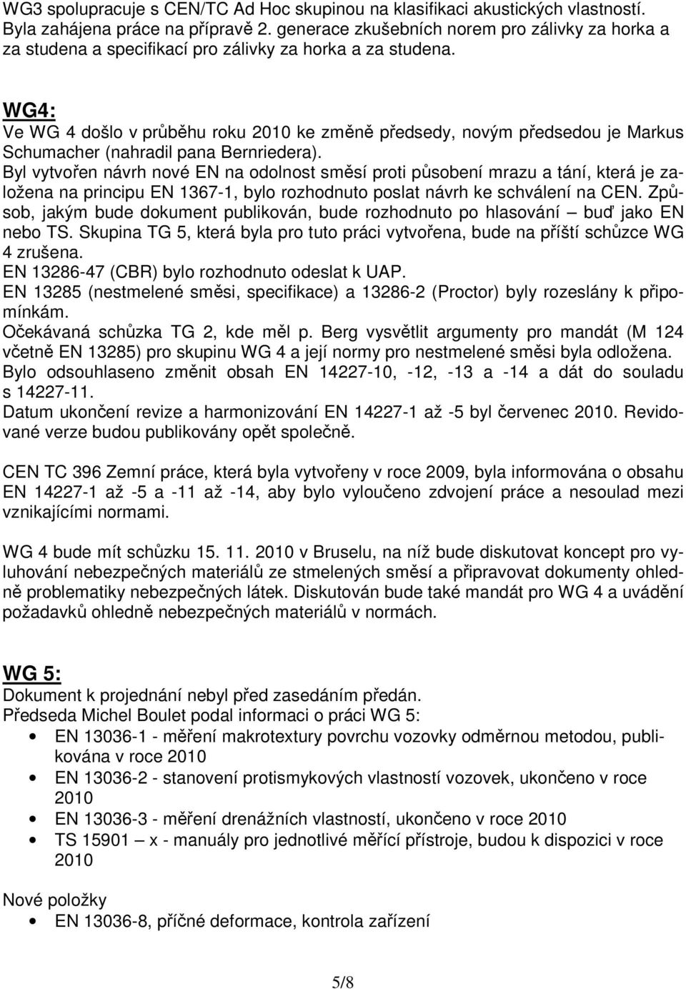 WG4: Ve WG 4 došlo v průběhu roku 2010 ke změně předsedy, novým předsedou je Markus Schumacher (nahradil pana Bernriedera).