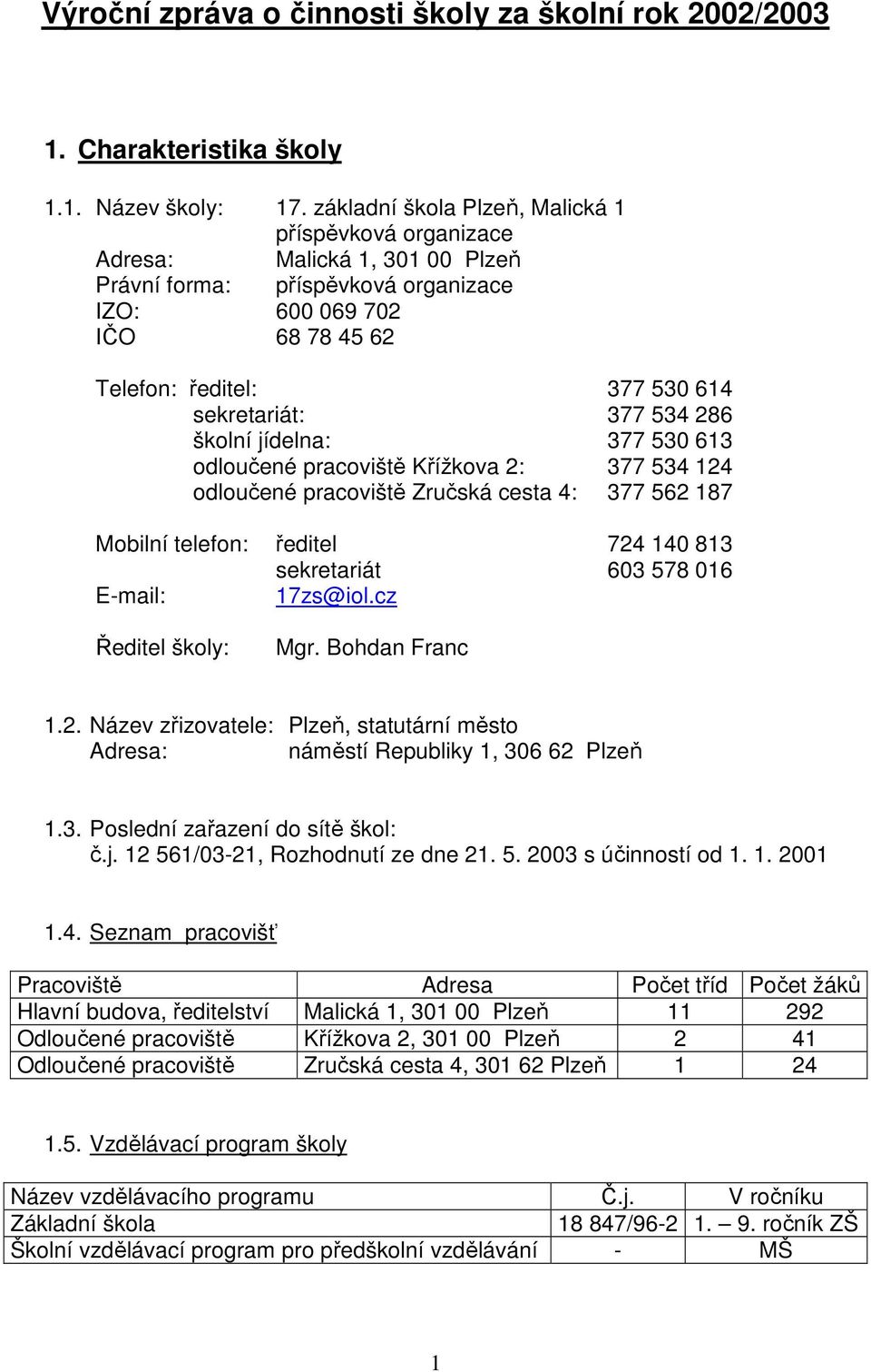 377 534 286 školní jídelna: 377 530 613 odloučené pracoviště Křížkova 2: 377 534 124 odloučené pracoviště Zručská cesta 4: 377 562 187 Mobilní telefon: ředitel 724 140 813 sekretariát 603 578 016