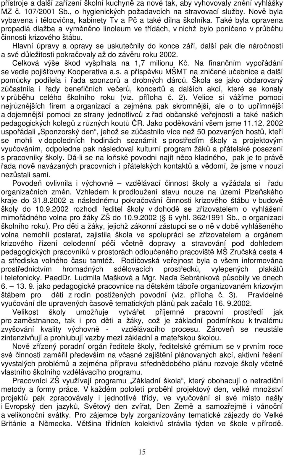 Hlavní úpravy a opravy se uskutečnily do konce září, další pak dle náročnosti a své důležitosti pokračovaly až do závěru roku 2002. Celková výše škod vyšplhala na 1,7 milionu Kč.