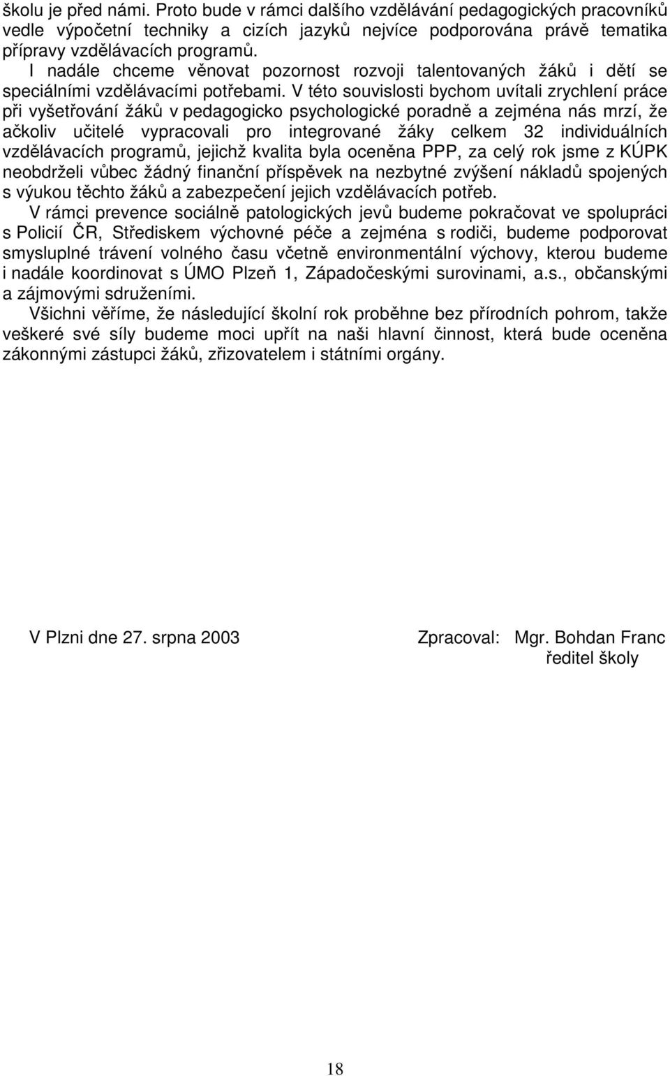 V této souvislosti bychom uvítali zrychlení práce při vyšetřování žáků v pedagogicko psychologické poradně a zejména nás mrzí, že ačkoliv učitelé vypracovali pro integrované žáky celkem 32